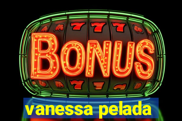 vanessa pelada